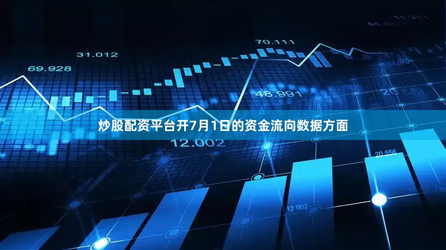炒股配资平台开7月1日的资金流向数据方面