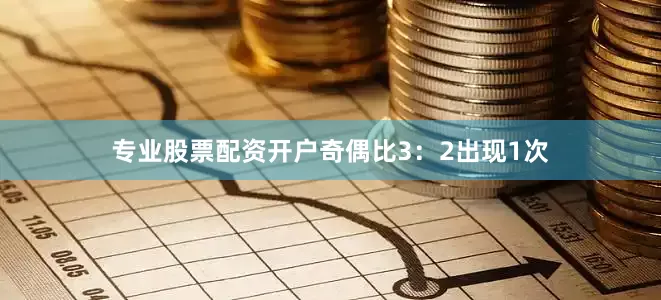 专业股票配资开户奇偶比3：2出现1次