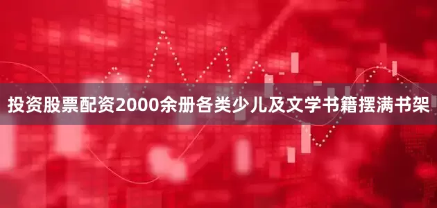 投资股票配资2000余册各类少儿及文学书籍摆满书架