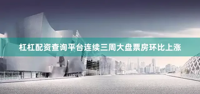 杠杠配资查询平台连续三周大盘票房环比上涨