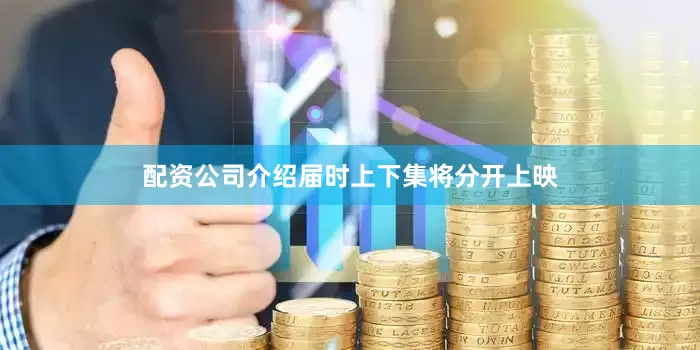 配资公司介绍届时上下集将分开上映